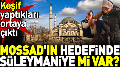 Mossad'ın hedefinde Süleymaniye mi var? Keşif yaptıkları ortaya çıktı