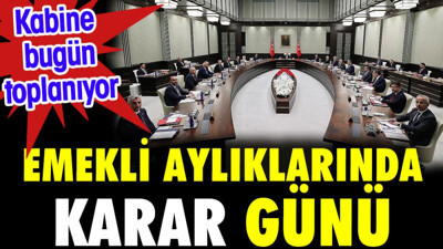 Emekli aylıklarında karar günü. Cumhurbaşkanlığı kabinesi bugün toplanıyor