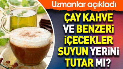 Çay kahve ve benzeri içecekler suyun yerini tutar mı? Uzmanlar açıkladı