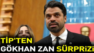 TİP'ten Gökhan Zan sürprizi