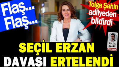 Seçil Erzan 3. kez hakim karşısında