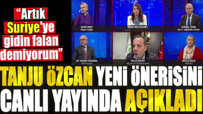 Tanju Özcan yeni önerisini canlı yayında açıkladı. Artık Suriye'ye gidin falan demiyorum