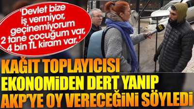 Kağıt toplayıcısı ekonomiden dert yanıp AKP’ye vereceğini söyledi