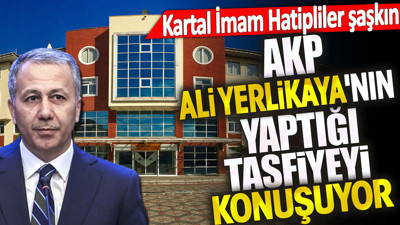 AKP Yerlikaya'nın yaptığı tasfiyeyi konuşuyor. Kartal İmam Hatipliler şaşkın