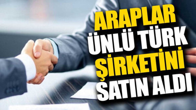 Ünlü Türk şirketi Araplara satıldı