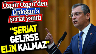 Özgür Özgür'den Erdoğan'a şeriat yanıtı. Şeriat gelirse elin kalmaz
