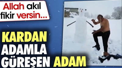 Kardan adamla güreşen adam. Allah akıl fikir versin