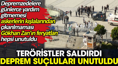 Teröristler saldırdı deprem suçluları unutuldu