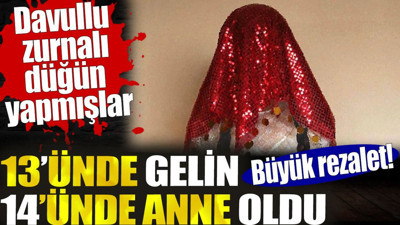 Büyük rezalet! 13’ünde gelin oldu 14’ünde anne. Davullu zurnalı düğün yapmışlar