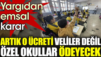 Artık o ücreti veliler değil özel okullar ödeyecek. Yargıdan emsal karar