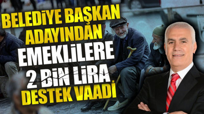 Belediye Başkan adayından emeklilere 2 bin lira destek vaadi