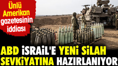 ABD İsrail'e yeni silah sevkiyatına hazırlanıyor. Ünlü Amerikan gazetesi iddia etti
