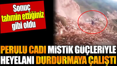 Perulu cadı mistik güçleriyle heyelanı durdurmaya çalıştı. Sonuç tahmin ettiğiniz gibi oldu