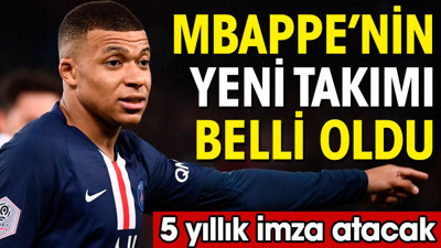 Mbappe'nin yeni takımı belli oldu! Avrupa devine 5 yıllık imza atacak