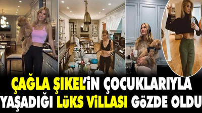 Çağla Şıkel’in çocuklarıyla yaşadığı lüks villası gözde oldu