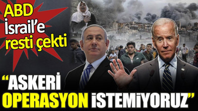 ABD İsrail’e resti çekti. ‘Askeri operasyon istemiyoruz’