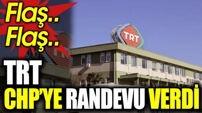 Flaş.. Flaş.. TRT CHP’ye randevu verdi