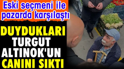 Duydukları Turgut Altınok'un canını sıktı. Eski seçmeni ile pazarda karşılaştı