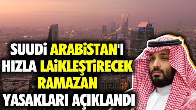 Suudi Arabistan'ı hızla laikleştirecek Ramazan yasakları açıklandı