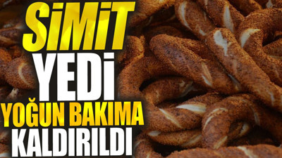 Simit yedi yoğun bakıma kaldırıldı