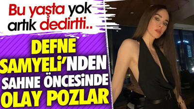 Defne Samyeli'nden sahne öncesinde olay pozlar. Bu yaşta yok artık dedirtti