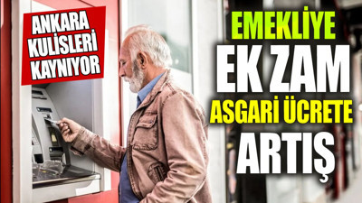 Emekliye ek zam asgari ücrete artış. Ankara kulisleri kaynıyor