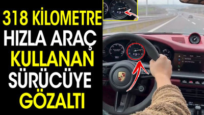 318 Kilometre hızla araç kullanan sürücüye gözaltı
