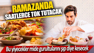 Ramazanda saatlerce tok tutacak. Bu yiyecekler mide gurultularını şıp diye kesecek