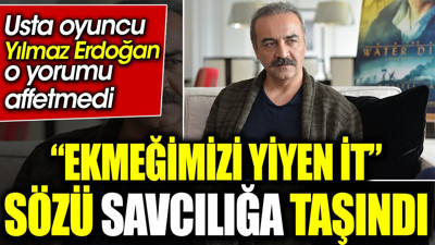 “Ekmeğimizi yiyen it” sözü savcılığa taşındı. Usta oyuncu Yılmaz Erdoğan o yorumu affetmedi
