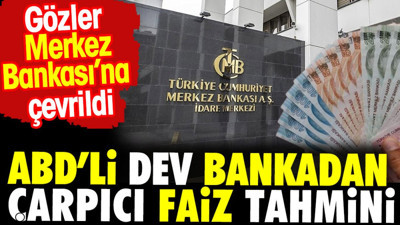 ABD'li dev bankadan çarpıcı faiz tahmini. Gözler Merkez Bankasına çevrildi