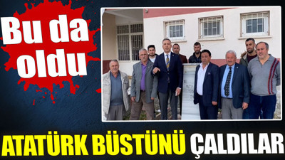 Atatürk büstünü çaldılar. Bu da oldu
