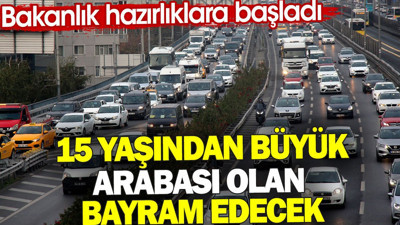 15 yaşından büyük arabası olan bayram edecek. Bakanlık hazırlıklara başladı