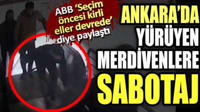 Ankara'da yürüyen merdivenlere sabotaj. ABB "Seçim öncesi kirli eller devrede" diyerek paylaştı