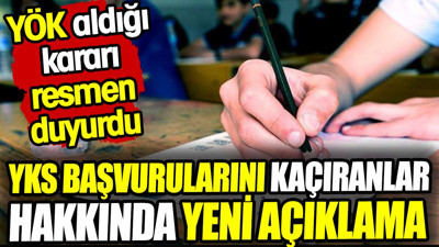 YKS başvurularını kaçıranlar hakkında yeni karar! YÖK resmen duyurdu