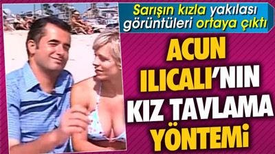 Acun Ilıcalı'nın kız tavlama yöntemi. Sarışın kızla yakılası görüntüleri ortaya çıktı