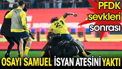 Osayi Samuel isyan ateşini yaktı