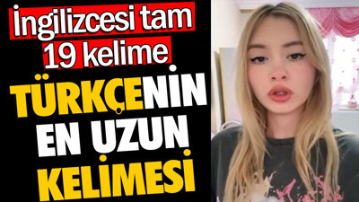 Türkçenin en uzun kelimesi. İngilizcesi tam 19 kelime