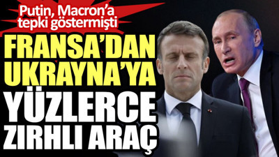 Fransa’dan Ukrayna’ya yüzlerce zırhlı araç. Putin, Macron’a tepki göstermişti
