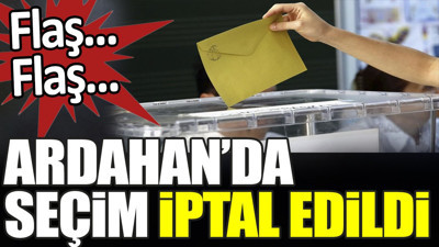 Son dakika... Ardahan'da seçimler iptal edildi
