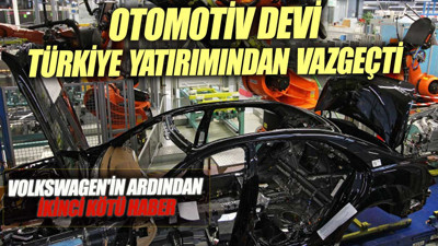 Otomotiv devi Türkiye'den vazgeçti. Volkswagen'in ardından ikinci kötü haber