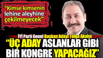 İYİ Parti Genel Başkan Adayı Tolga Akalın. Üç aday aslanlar gibi bir kongre yapacağız. Kimse kimsenin lehine aleyhine çekilmeyecek