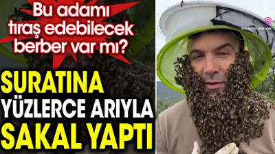 Suratına yüzlerce arıyla sakal yaptı. Bu adamı tıraş edebilecek berber var mı?