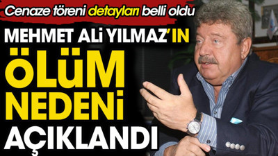Mehmet Ali Yılmaz'ın ölüm nedeni açıklandı. Cenaze töreni detayları belli oldu