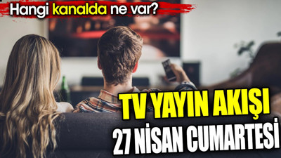 TV yayın akışı 27 Nisan Cumartesi. Hangi kanalda ne var?