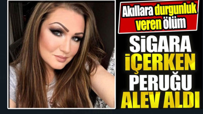 Sigara içerken peruğu alev aldı. Akıllara durgunluk veren ölüm