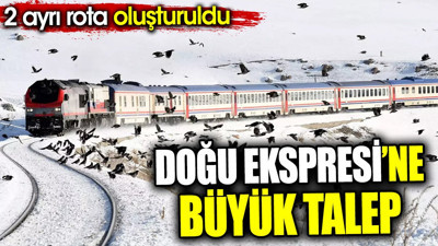 Doğu Ekspresi’ne büyük talep. 2 ayrı rota oluşturuldu