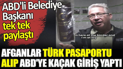 Afganlar Türk pasaportu alıp ABD'ye kaçak giriş yaptı. ABD'li Belediye Başkanı tek tek paylaştı