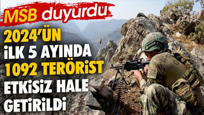 MSB duyurdu. 2024’ün ilk 5 ayında 1092 terörist etkisiz hale getirildi