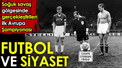 Futbol ve siyaset. Soğuk savaş gölgesinde gerçekleştirilen ilk Avrupa Şampiyonası
