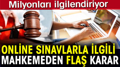 Online sınavlarla ilgili mahkemeden flaş karar